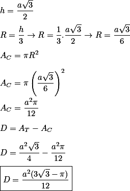 h=\frac{a\sqrt{3}}{2}\\\\R=\frac{h}{3}\rightarrow R=\frac{1}{3}.\frac{a\sqrt{3}}{2}\rightarrow R=\frac{a\sqrt{3}}{6}\\\\A_C=\pi R^2\\\\A_C=\pi\left(\frac{a\sqrt{3}}{6}\right)^2 \\\\A_C=\frac{a^2\pi }{12}\\\\D=A_T-A_C\\\\D=\frac{a^2\sqrt{3}}{4}-\frac{a^2\pi }{12}\\\\\boxed {D=\frac{a^2(3\sqrt{3}-\pi )}{12}}